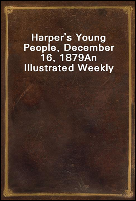 Harper's Young People, December 16, 1879
An Illustrated Weekly