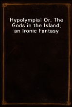 Hypolympia; Or, The Gods in the Island, an Ironic Fantasy