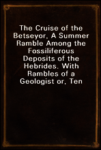 The Cruise of the Betsey
or, A Summer Ramble Among the Fossiliferous Deposits of the Hebrides. With Rambles of a Geologist or, Ten Thousand Miles Over the Fossiliferous Deposits of Scotland