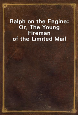 Ralph on the Engine; Or, The Young Fireman of the Limited Mail