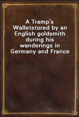 A Tramp's Wallet
stored by an English goldsmith during his wanderings in Germany and France