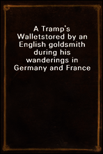 A Tramp`s Wallet
stored by an English goldsmith during his wanderings in Germany and France