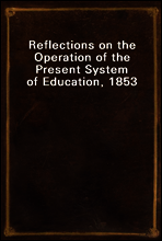 Reflections on the Operation of the Present System of Education, 1853