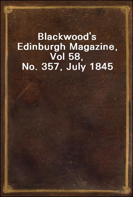 Blackwood`s Edinburgh Magazine, Vol 58, No. 357, July 1845