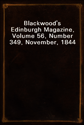 Blackwood`s Edinburgh Magazine, Volume 56, Number 349, November, 1844