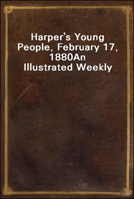 Harper`s Young People, February 17, 1880
An Illustrated Weekly