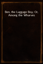 Ben, the Luggage Boy; Or, Among the Wharves