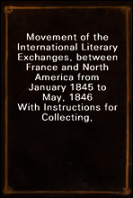 Movement of the International Literary Exchanges, between France and North America from January 1845 to May, 1846
With Instructions for Collecting, Preparing, and Forwarding Objects of Natural Histor