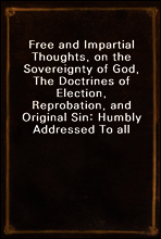 Free and Impartial Thoughts, on the Sovereignty of God, The Doctrines of Election, Reprobation, and Original Sin