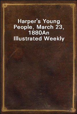 Harper`s Young People, March 23, 1880
An Illustrated Weekly