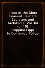 Lives of the Most Eminent Painters Sculptors and Architects, Vol. 04 (of 10)
Filippino Lippi to Domenico Puligo
