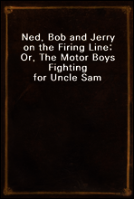 Ned, Bob and Jerry on the Firing Line; Or, The Motor Boys Fighting for Uncle Sam