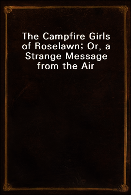 The Campfire Girls of Roselawn; Or, a Strange Message from the Air