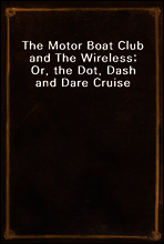The Motor Boat Club and The Wireless; Or, the Dot, Dash and Dare Cruise