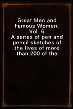 Great Men and Famous Women. Vol. 6
A series of pen and pencil sketches of the lives of more than 200 of the most prominent personages in History