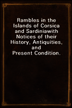 Rambles in the Islands of Corsica and Sardinia
with Notices of their History, Antiquities, and Present Condition.