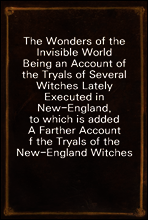 The Wonders of the Invisible World
Being an Account of the Tryals of Several Witches Lately Executed in New-England, to which is added A Farther Account of the Tryals of the New-England Witches