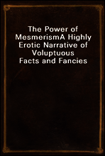 The Power of Mesmerism
A Highly Erotic Narrative of Voluptuous Facts and Fancies