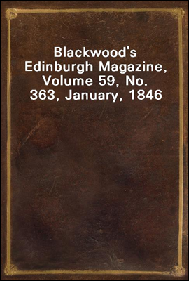 Blackwood`s Edinburgh Magazine, Volume 59, No. 363, January, 1846