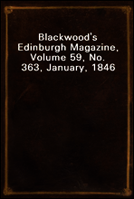 Blackwood`s Edinburgh Magazine, Volume 59, No. 363, January, 1846