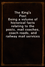 The King`s Post
Being a volume of historical facts relating to the posts, mail coaches, coach roads, and railway mail services of and connected with the ancient city of Bristol from 1580 to the prese