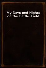 My Days and Nights on the Battle-Field