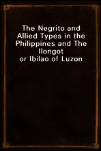 The Negrito and Allied Types in the Philippines and The Ilongot or Ibilao of Luzon