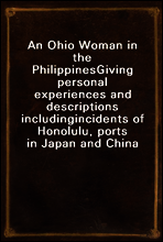 An Ohio Woman in the Philippines
Giving personal experiences and descriptions including
incidents of Honolulu, ports in Japan and China