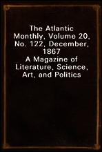The Atlantic Monthly, Volume 20, No. 122, December, 1867
A Magazine of Literature, Science, Art, and Politics
