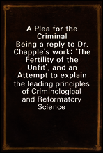 A Plea for the Criminal
Being a reply to Dr. Chapple`s work
