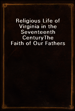 Religious Life of Virginia in the Seventeenth Century
The Faith of Our Fathers