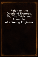 Ralph on the Overland Express; Or, The Trials and Triumphs of a Young Engineer