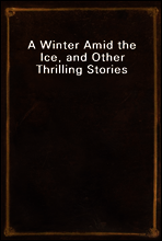 A Winter Amid the Ice, and Other Thrilling Stories