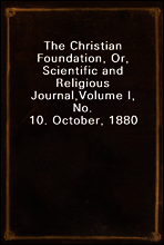 The Christian Foundation, Or, Scientific and Religious Journal,
Volume I, No. 10. October, 1880