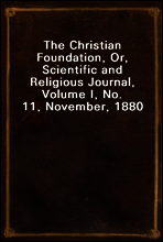 The Christian Foundation, Or, Scientific and Religious Journal, Volume I, No. 11, November, 1880