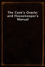 The Cook`s Oracle; and Housekeeper`s Manual