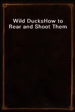 Wild Ducks
How to Rear and Shoot Them