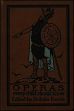Operas Every Child Should Know
Descriptions of the Text and Music of Some of the Most Famous Masterpieces