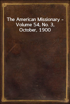 The American Missionary - Volume 54, No. 3, October, 1900