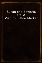 Susan and Edward; Or, A Visit to Fulton Market