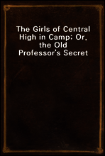 The Girls of Central High in Camp; Or, the Old Professor`s Secret