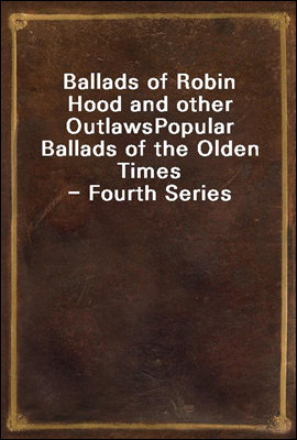 Ballads of Robin Hood and other Outlaws
Popular Ballads of the Olden Times - Fourth Series