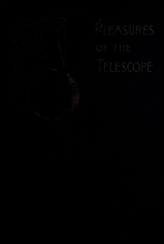 Pleasures of the telescope
An Illustrated Guide for Amateur Astronomers and a Popular Description of the Chief Wonders of the Heavens for General Readers