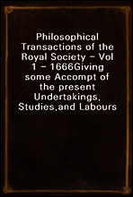 Philosophical Transactions of the Royal Society - Vol 1 - 1666
Giving some Accompt of the present Undertakings, Studies,
and Labours of the Ingenious in many considerable parts
of the World