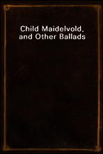 Child Maidelvold, and Other Ballads