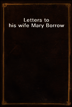 Letters to his wife Mary Borrow