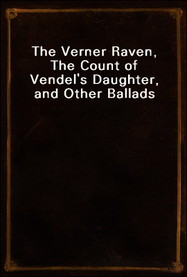 The Verner Raven, The Count of Vendel`s Daughter, and Other Ballads