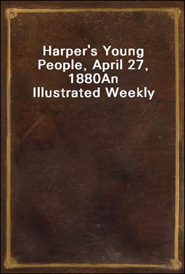 Harper`s Young People, April 27, 1880
An Illustrated Weekly