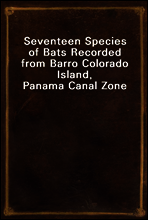 Seventeen Species of Bats Recorded from Barro Colorado Island, Panama Canal Zone