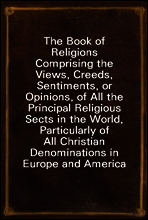 The Book of Religions
Comprising the Views, Creeds, Sentiments, or Opinions, of All the Principal Religious Sects in the World, Particularly of All Christian Denominations in Europe and America, to W